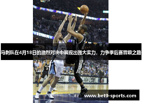 马刺队在4月18日的激烈对决中展现出强大实力,力争季后赛晋级之路
